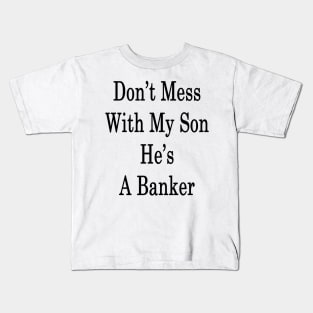 Don't Mess With My Son He's A Banker Kids T-Shirt